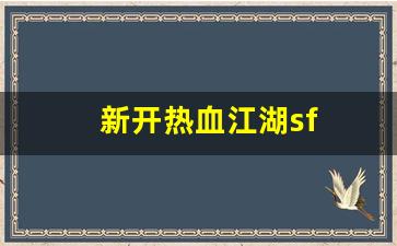 热血江湖口袋版：新开热血江湖sf(新开热血江湖sf手机版下载)