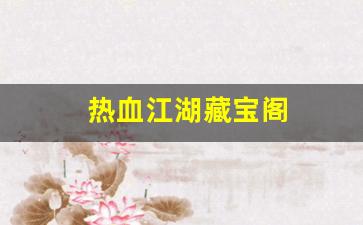 热血私服：热血江湖藏宝阁(热血江湖藏宝阁手游官网) (3)