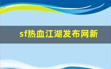 sf热血江湖发布网新开服(新开热血江湖sf网端游) (6)