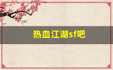 热血江湖sf吧(热血江湖sf开服一条龙) (2)