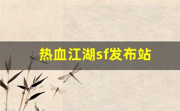 热血江湖sf发布站(热血江湖手游sf满v无限元宝)