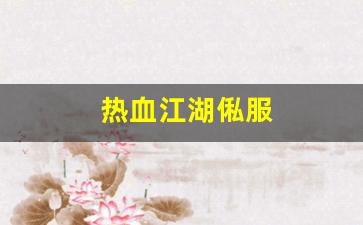 好sf发布网：热血江湖俬服(热血江湖官网最新区)