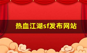 热血江湖sf发布网站(热血江湖sf发布网4000) (2)