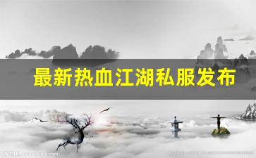 热血江湖吧：最新热血江湖私服发布网(2020热血江湖sf发布网) (5)