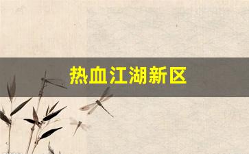 新开热血江湖私服：热血江湖新区(热血江湖新区刷钱技巧)