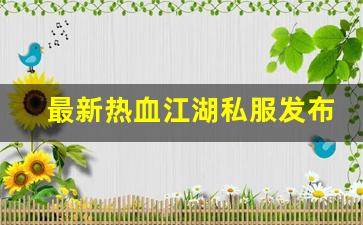 最新热血江湖私服发布网(最新热血江湖sf发布网) (4)