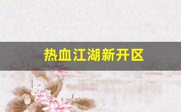 热血江湖私服：热血江湖新开区(热血江湖2021年新区) (2)