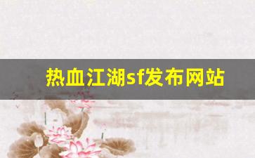 热血江湖sf发布网站(热血江湖sf发布网4000)