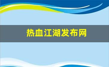 热血江湖发布网(热血江湖发布网站)