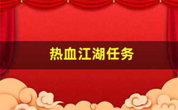 热血江湖任务(热血江湖任务大全道)