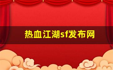 热血江湖sf发布网(热血江湖sf发布网6000好江湖)