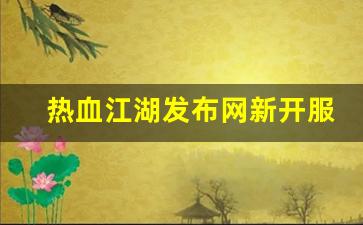 热血江湖发布网新开服(热血江湖sf2.0发布网)