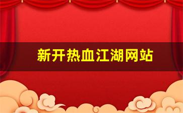 热血江湖手游sf：新开热血江湖网站(新开热血江湖网站怎么进) (3)