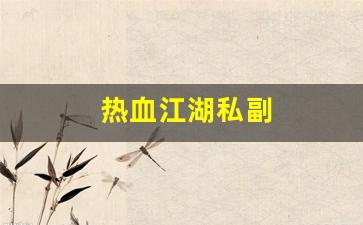 热血江湖私副(热血江湖私享服务教程)