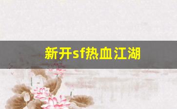 热血江湖私服：新开sf热血江湖(新开热血江湖sf网)