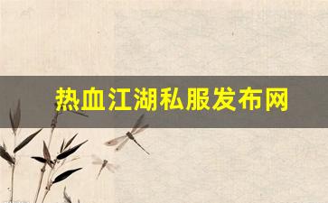 热血江湖私服发布网(热血江湖sf发布网6000) (3)