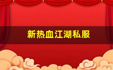 新热血江湖私服(新热血江湖m手游) (3)