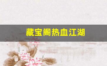 藏宝阁热血江湖(热血江湖手游藏宝阁) (3)