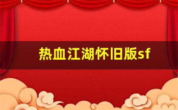 热血江湖怀旧版sf(热血江湖手游怀旧版)
