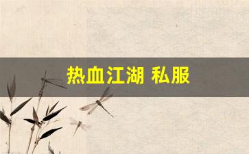 热血江湖脚本：热血江湖 私服(热血江湖手游私sf平台) (4)