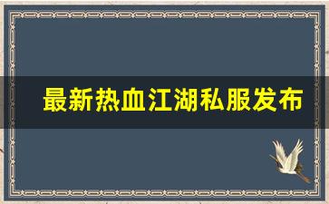 最新热血江湖私服发布网(热血江湖sf最新发布网)