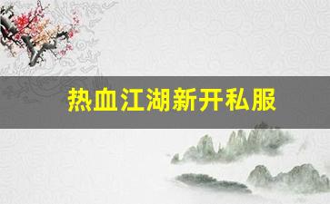 热血江湖公益服网站：热血江湖新开私服 (12)