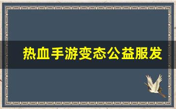 热血手游变态公益服发布网(变态热血传奇手游) (2)