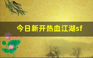 热血江湖藏宝阁：今日新开热血江湖sf(热血江湖sf最新发布网)