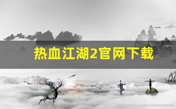 热血江湖2官网下载(热血江湖端游官网官方网站) (3)