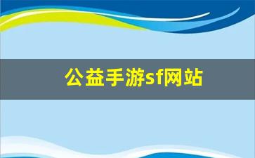 公益手游sf网站(手游公益服平台排行榜)